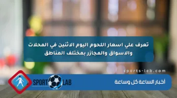 تعرف على أسعار اللحوم اليوم الاثنين في المحلات والأسواق والمجازر بمختلف المناطق